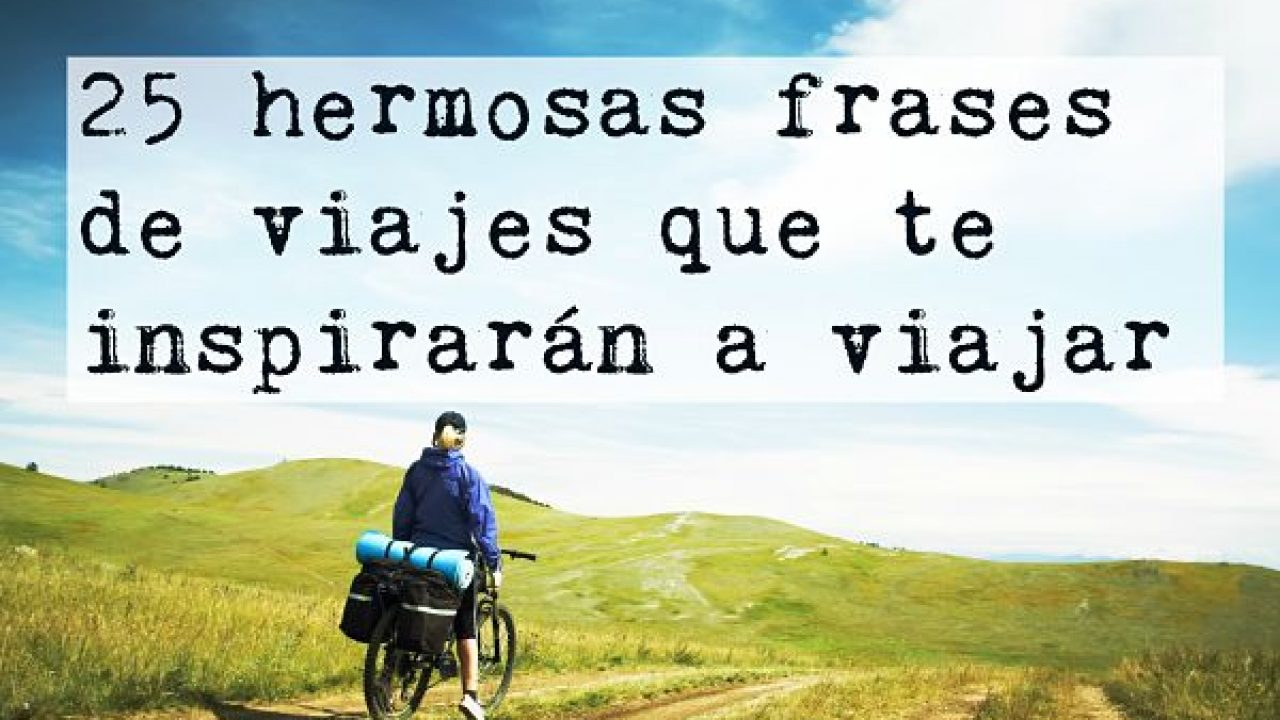 25 hermosas frases de viajes que te inspirarán a viajar en el 2022 -  Entorno Turístico