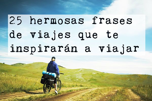 25 hermosas frases de viajes que te inspirarán a viajar en el 2022 -  Entorno Turístico